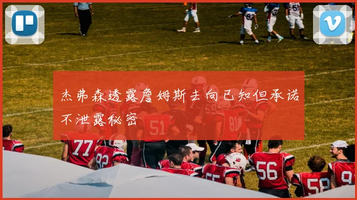 杰弗森透露詹姆斯去向已知但承诺不泄露秘密